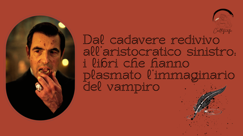 Dal cadavere redivivo all’aristocratico sinistro: i libri che hanno plasmato l’immaginario del&nbsp;vampiro