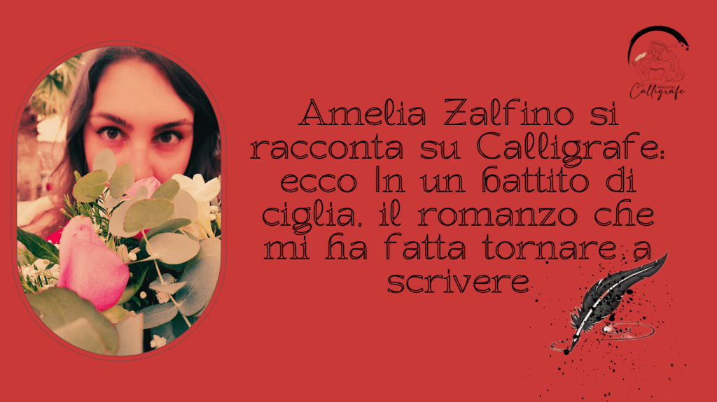 Amelia Zalfino si racconta su Calligrafe: ecco In un battito di ciglia, il romanzo che mi ha fatta tornare a&nbsp;scrivere
