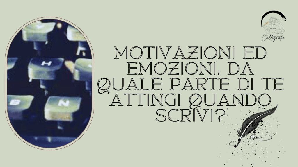 MOTIVAZIONI ED EMOZIONI: DA QUALE PARTE DI TE ATTINGI QUANDO&nbsp;SCRIVI?