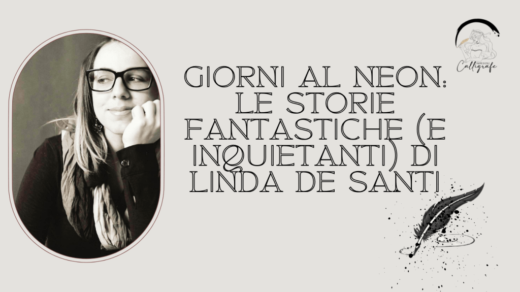 GIORNI AL NEON: LE STORIE FANTASTICHE (E INQUIETANTI) DI LINDA DE&nbsp;SANTI