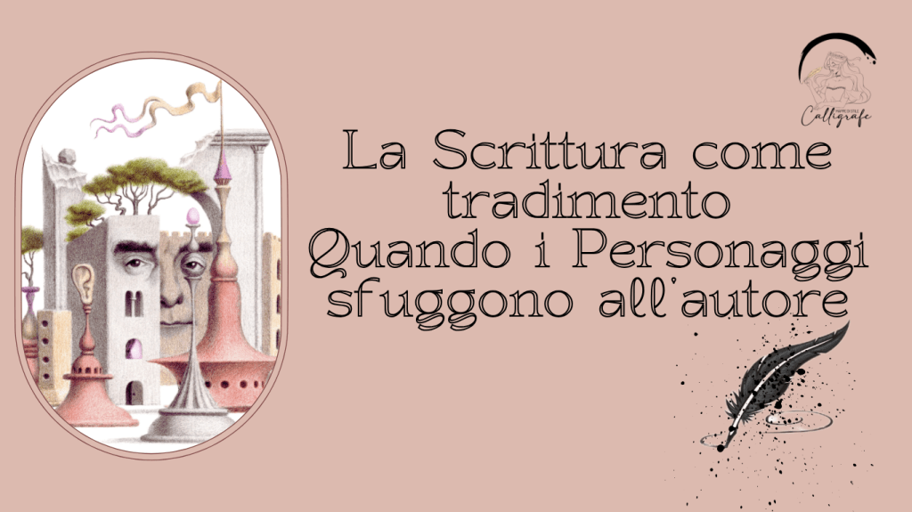La Scrittura come tradimento – Quando i Personaggi sfuggono&nbsp;all’autore