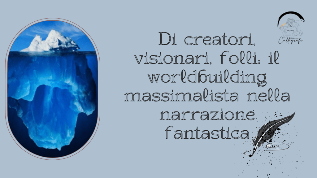 Di creatori, visionari, folli: il worldbuilding massimalista nella narrazione fantastica