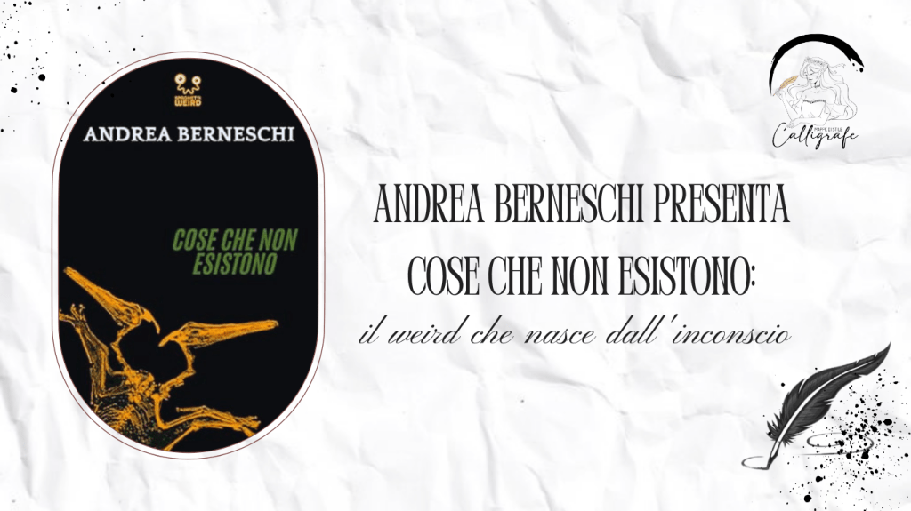Andrea Berneschi presenta Cose che non esistono: il weird che nasce dall’inconscio
